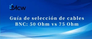 Guía de selección de cables BNC 50 Ohm vs 75 Ohm