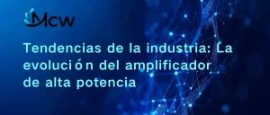 Tendencias de la industria La evolución del amplificador de alta potencia
