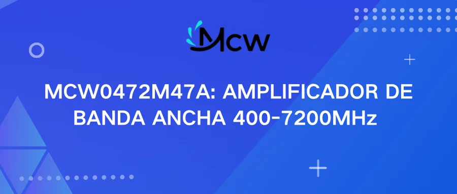 MCW0472M47A AMPLIFICADOR DE BANDA ANCHA 400-7200MHz