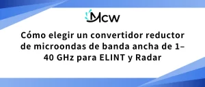 Cómo elegir un convertidor reductor de microondas de banda ancha de 1–40 GHz para ELINT y Radar