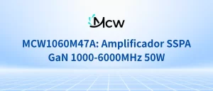 MCW1060M47A Amplificador SSPA GaN 1000-6000MHz 50W