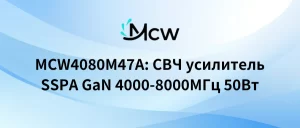 MCW4080M47A СВЧ усилитель SSPA GaN 4000-8000МГц 50Вт