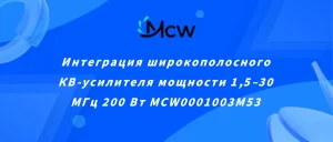 Интеграция широкополосного КВ-усилителя мощности 1,5–30 МГц 200 Вт MCW0001003M53