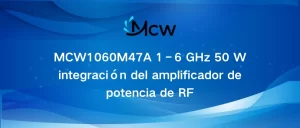 MCW1060M47A 1–6 GHz 50 W integración del amplificador de potencia de RF